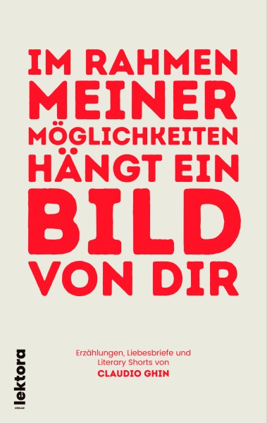 Im Rahmen meiner Möglichkeiten hängt ein Bild von dir. Erzählungen, Liebesbriefe und Literary Shorts